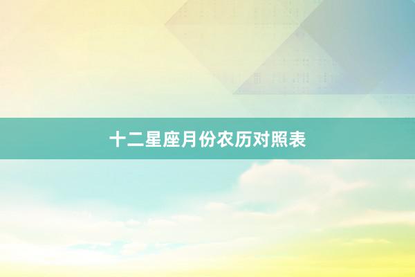 十二星座月份农历对照表