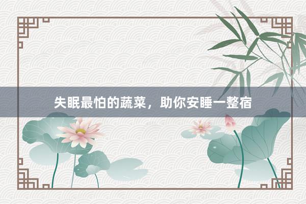 失眠最怕的蔬菜，助你安睡一整宿