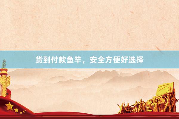 货到付款鱼竿，安全方便好选择